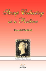 Title: Stamp Collecting as a Pastime, Author: Edward J. Nankivell