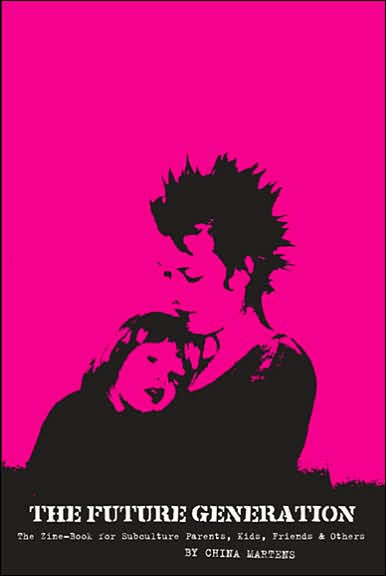 Future Generation: The Zine-Book for Subculture Parents, Kids, Friends and Others