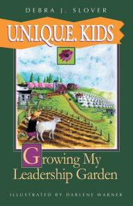 Title: U.N.I.Q.U.E. Kids: Growing My Leadership Garden, Author: Debra J. Slover
