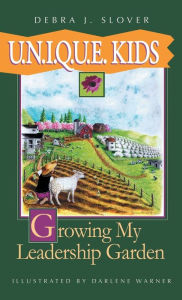 Title: U.N.I.Q.U.E. Kids: Growing My Leadership Garden, Author: Debra J. Slover