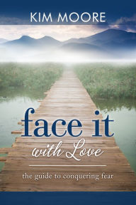 Title: Face It With Love: The Guide to Conquering Fear, Author: Kim Moore