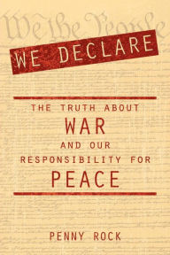Title: We Declare: The Truth About War and Our Responsibility For Peace, Author: Penny Rock