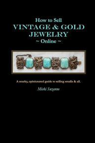 Title: How to Sell Vintage & Gold Jewelry Online: A snarky, opinionated guide to selling smalls and all., Author: Micki Suzanne
