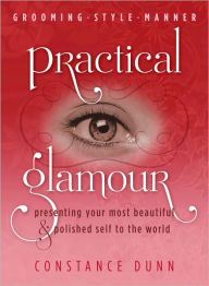 Practical Glamour: Presenting Your Most Beautiful and Polished Self to the World