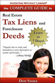 Title: Complete Guide to Real Estate Tax Liens and Foreclosure Deeds: Learn in 7 Days-Investing Without Losing Series, Author: Don Sausa