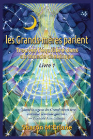 Title: les Grands-mï¿½res parlent: Trouver l'ï¿½quilibre dans un monde chaotique, Author: Sharon McErlane