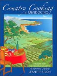 Country Cooking in Mendocino: Recipes from Mendocino County's Renowned Caterer Jeanette Stroh