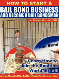 Title: How to Start a Bail Bond Business and Become a Bail Bondsman, Author: Richard Verrochi