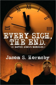 Every Sigh, the End: A novel about Zombies