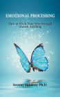 Emotional Processing: How to Work Your Way through Almost Anything