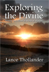Title: Exploring the Divine: Finding God's Heart in Words of Wonder, Author: Lance Thollander