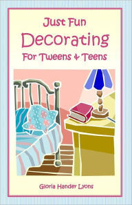 Title: Just Fun Decorating For Tweens & Teens, Author: Gloria Hander Lyons