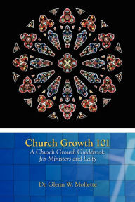 Title: Church Growth 101 A Church Growth Guidebook for Ministers and Laity, Author: Glenn W Mollette