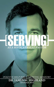 Title: Serving as a Bivocational Pastor, Author: James W Highland