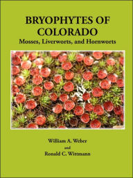Title: Bryophytes of Colorado: Mosses, Liverworts, and Hornworts, Author: William a Weber