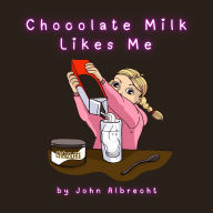 Title: Chocolate Milk Likes Me, Author: Chris Ashby
