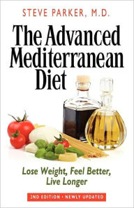 Title: The Advanced Mediterranean Diet: Lose Weight, Feel Better, Live Longer (2nd Edition), Author: Steve Parker M D
