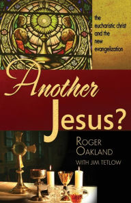 Another Jesus?: The Eucharistic Chirst and the New Evangelization