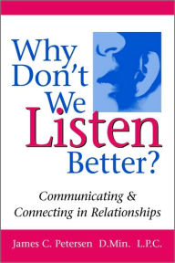 Why Don't We Listen Better?: Communicating and Connecting Relationships