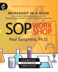 Title: SOP Workshop: Workshop in a Book on Standard Operating Procedures for Biotechnology, Health Science, and Other Industries, Author: Paul Sanghera