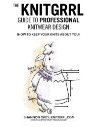 The Knitgrrl Guide To Professional Knitwear Design