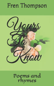 Title: Yours To Know: Poems and rhymes, Author: Lorraine Thompson