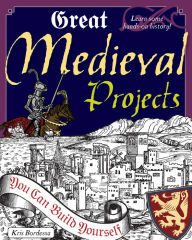 Title: Great Medieval Projects You Can Build Yourself, Author: Kris Bordessa