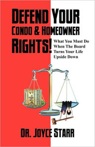 Title: Defend Your Condo & Homeowner Rights! What You Must Do When The Board Turns Your Life Upside Down, Author: Dr. Joyce Starr