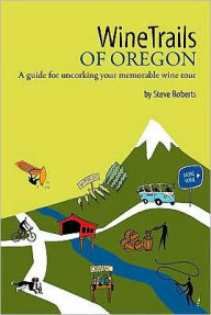 WineTrails of Oregon: A Guide for Uncorking Your Memorable Wine Tour