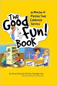 The Good Fun! Book: 12 Months of Parties That Celebrate Service