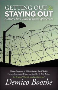 Title: Getting Out & Staying Out: A Black Man's Guide to Success After Prison, Author: Demico Boothe