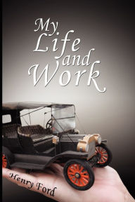 Title: My Life and Work: An Autobiography of Henry Ford, Author: Henry Ford
