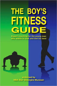 Title: The Boy's Fitness Guide: Expert Coaching For the Young Man Who Wants to Look and Feel His Best, Author: Frank C. Hawkins