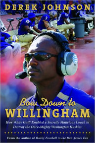 Bow Down to Willingham: How White Guilt Enabled a Secretly Malicious Coach to Destroy the Once-Mighty Washington Huskies