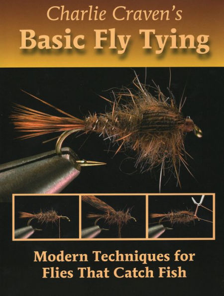 Charlie Craven's Basic Fly Tying: Modern Techniques for Flies That Catch Fish