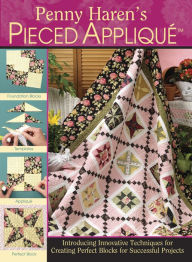 Title: Penny Haren's Pieced Applique: Introducing Innovative Techniques for Creating Perfect Blocks for Successful Projects, Author: Penny Haren