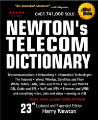 Newton's Telecom Dictionary, 23rd Edition: Telecommunications, Networking, Information Technologies, Wired, Wireless, Satellite, Fiber and the Internet / Edition 23