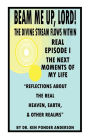 Real Episode I the Next Moments of My Life: Reflections about the Real Heaven, Earth, and Other Realms