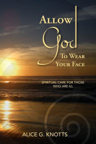 Title: Allow God to Wear Your Face, Author: Alice G Knotts