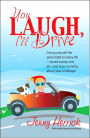You Laugh, I'll Drive: Giving Yourself the Green Light to Enjoy Life -- Speed Bumps and All -- and Stop Worrying about Your (Mile)Age!