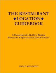 The Restaurant Location Guidebook: A Comprehensive Guide to Picking Restaurant & Quick Service Food Locations