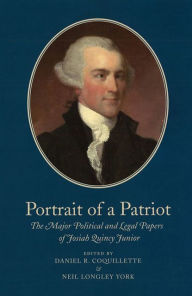 Title: Portrait of a Patriot: The Major Political and Legal Papers of Josiah Quincy Junior, Author: Josiah Quincy Jr.