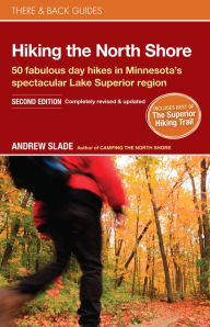 Title: Hiking the North Shore: 50 fabulous day hikes in Minnesota's spectacular Lake Superior region, Author: Andrew Slade