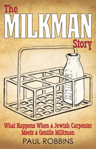 Title: The Milkman Story: What Happens When a Jewish Carpenter Meets a Gentile Milkman, Author: Paul Robbins