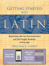 Title: Getting Started with Latin: Beginning Latin for Homeschoolers and Self-Taught Students of Any Age, Author: William Ernest Linney