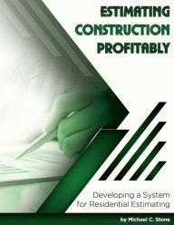 Title: Estimating Construction Profitably: Developing a System for Residential Estimating, Author: Michael C Stone