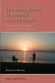 Title: The Seven Habits of Happily Retired People, Author: Dennis C Brewer