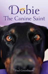 Title: Dobie The Canine Saint, Author: Paul B Greenbaum