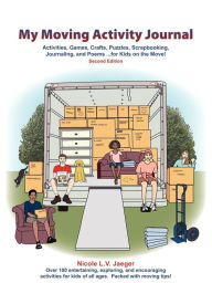 Title: My Moving Activity Journal: Activities, Games, Crafts, Puzzles, Scrapbooking, Journaling, and Poems for Kids on the Move - Second Edition, Author: Nicole L V Jaeger