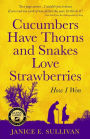 Cucumbers Have Thorns and Snakes Love Strawberries (a Story of Courage, Faith and Survival): A story of courage, faith, and survival